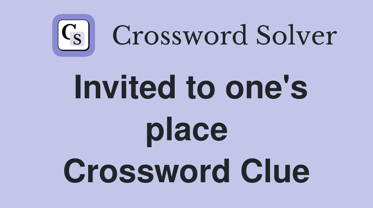 Invited to one's place Crossword Clue