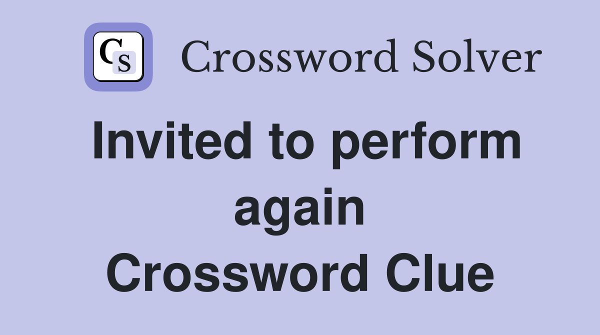 Invited to perform again Crossword Clue