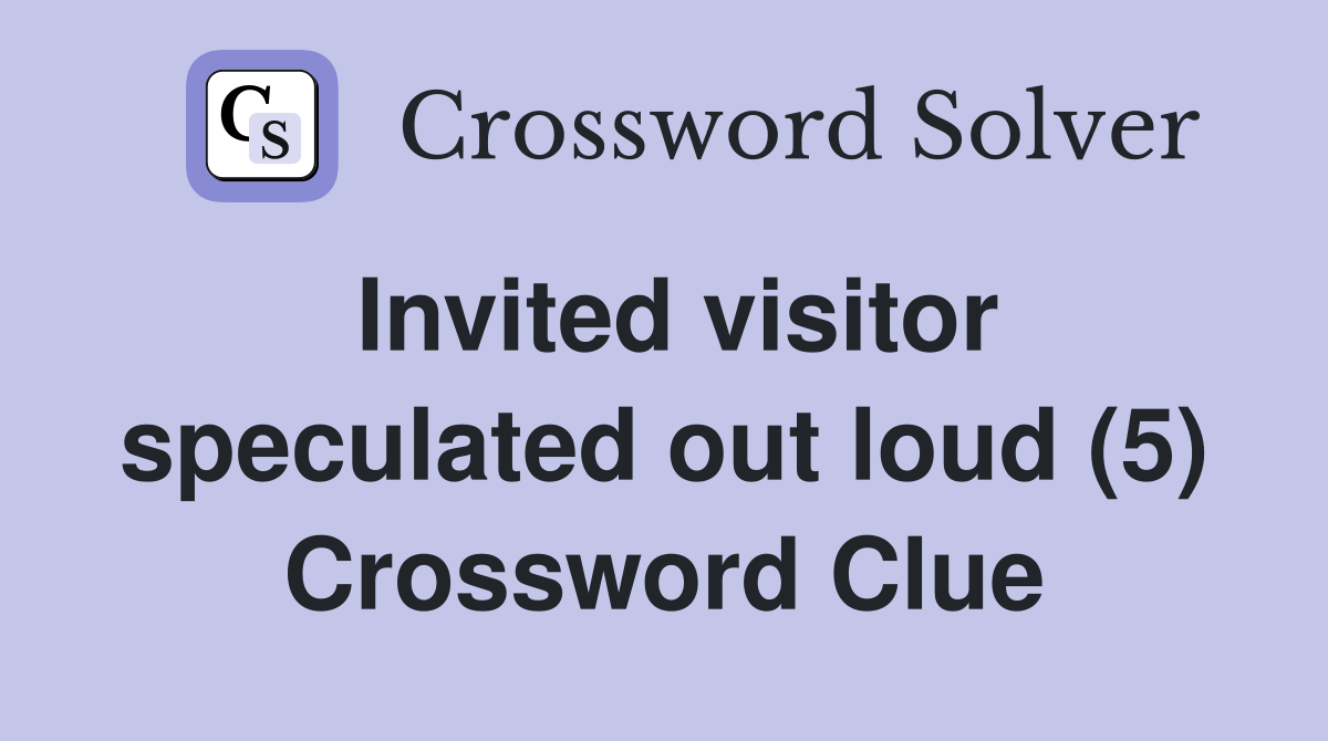 Invited visitor speculated out loud (5) Crossword Clue