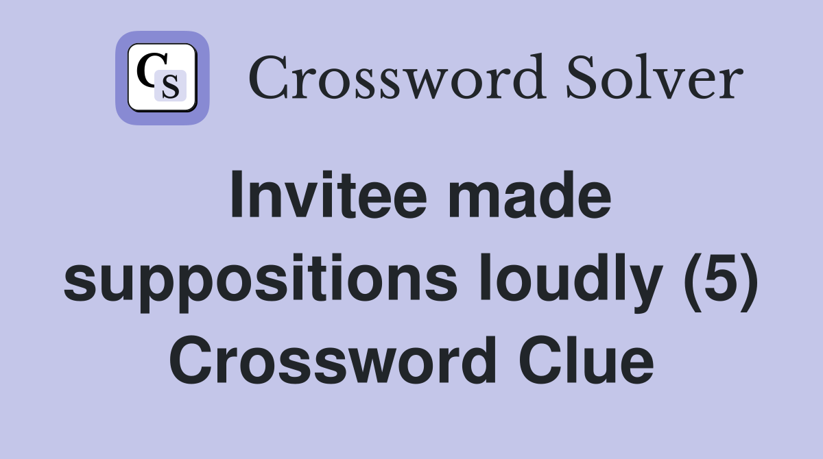 Invitee made suppositions loudly (5) Crossword Clue