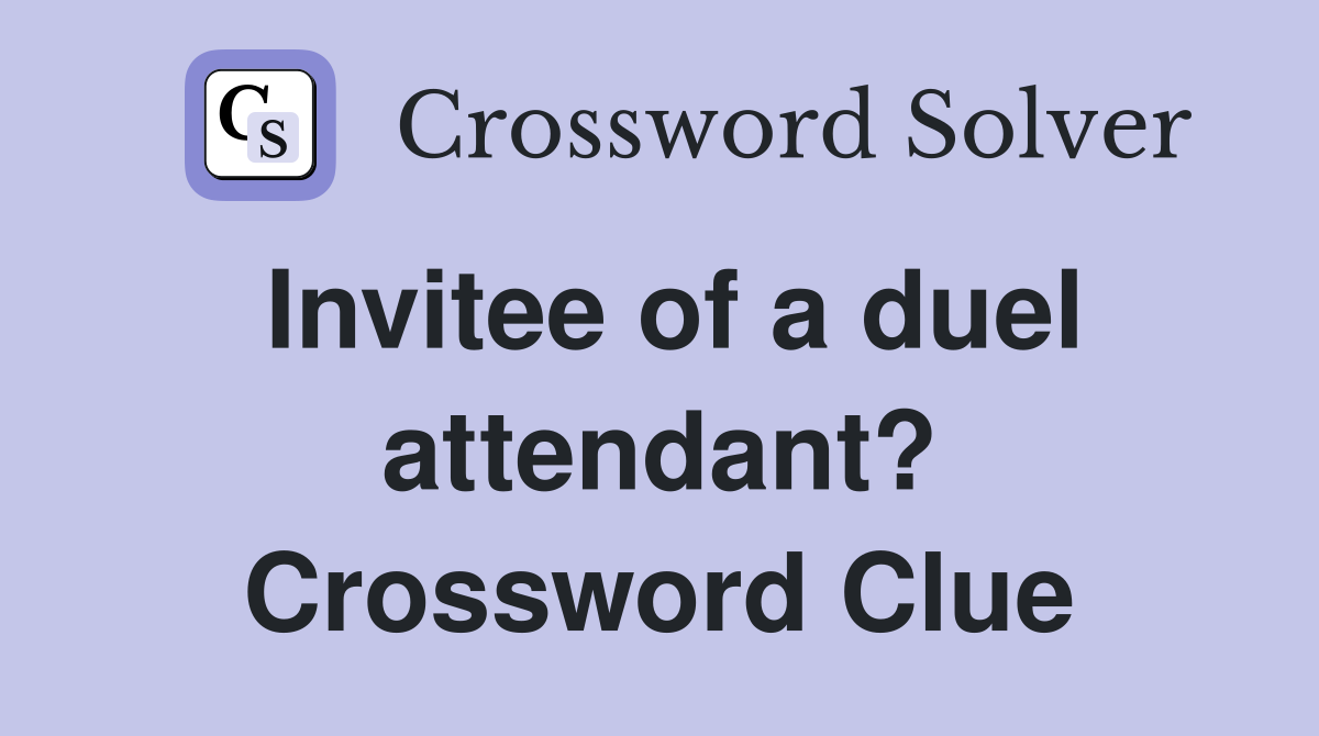 Invitee of a duel attendant? Crossword Clue
