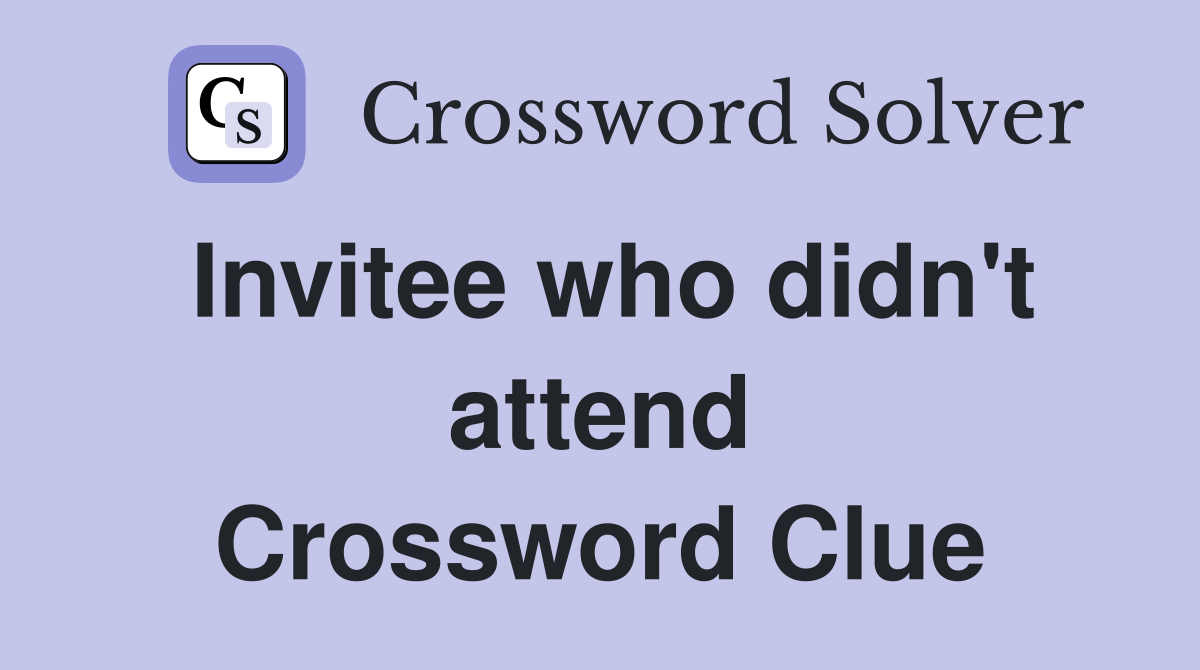 Invitee who didn't attend Crossword Clue