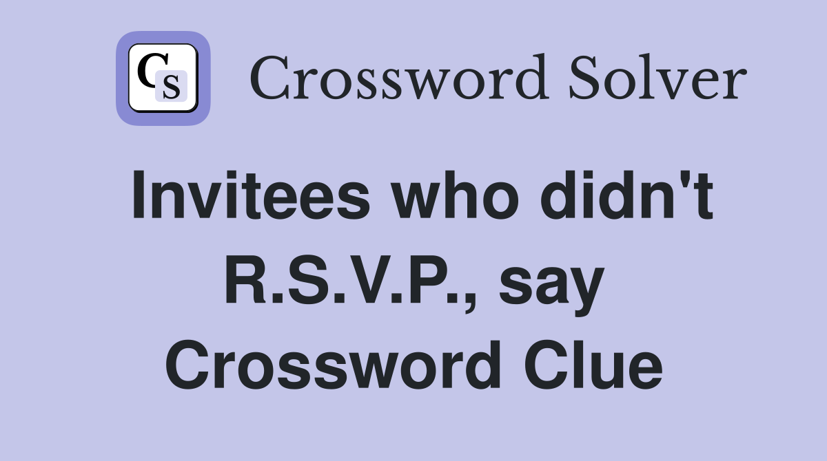 Invitees who didn't R.S.V.P., say Crossword Clue