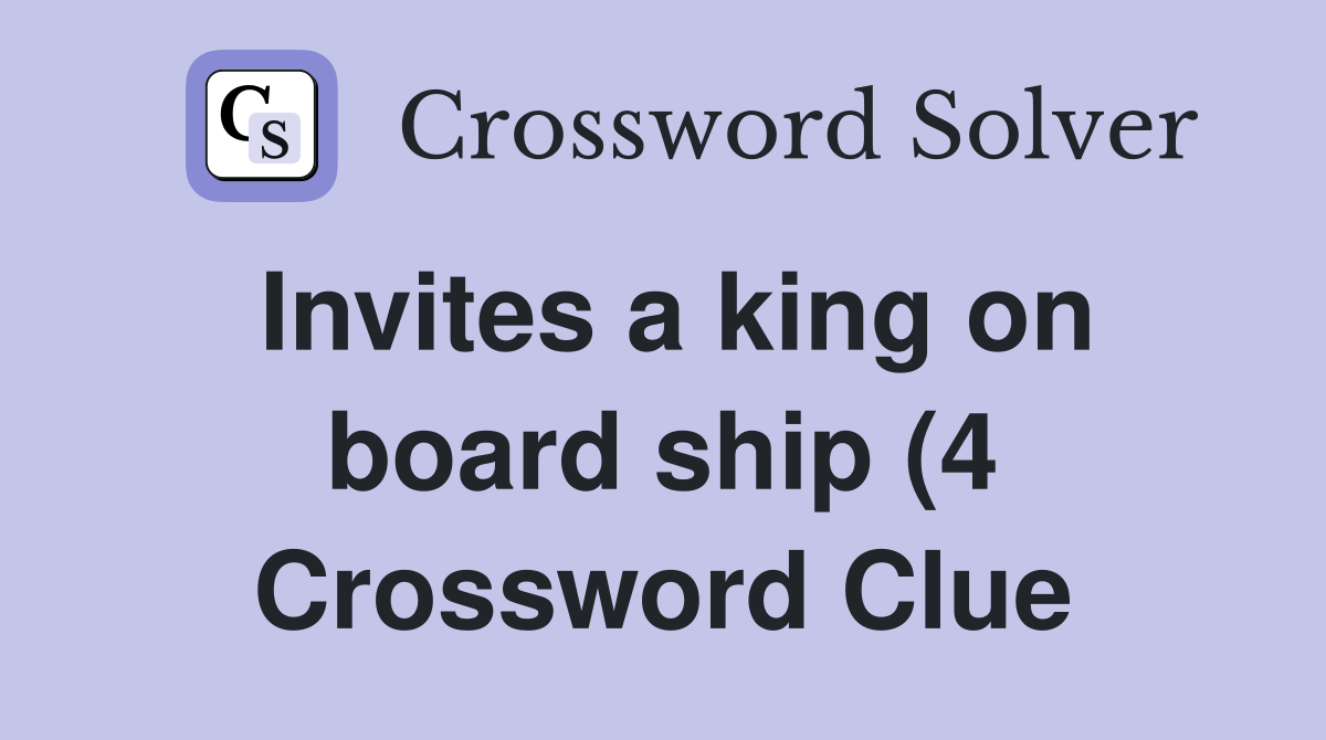 Invites a king on board ship (4) Crossword Clue Answers Crossword Invites a king on board ship (4) Crossword Clue Answers Crossword