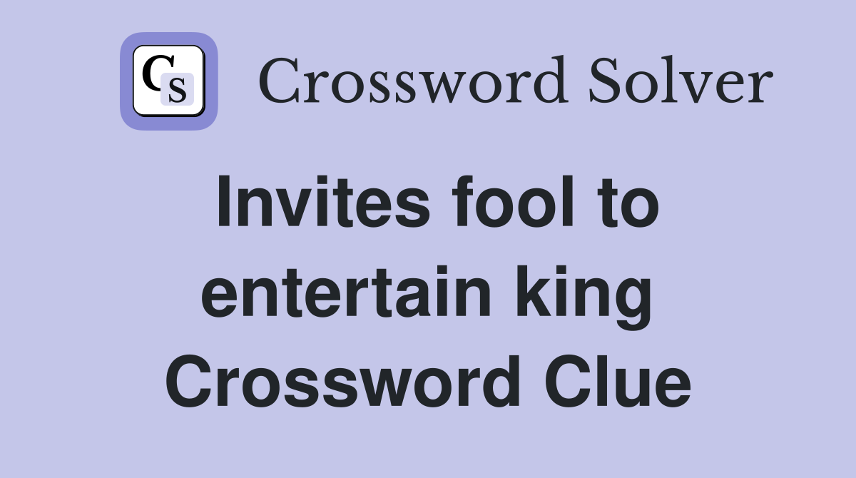 Invites fool to entertain king Crossword Clue