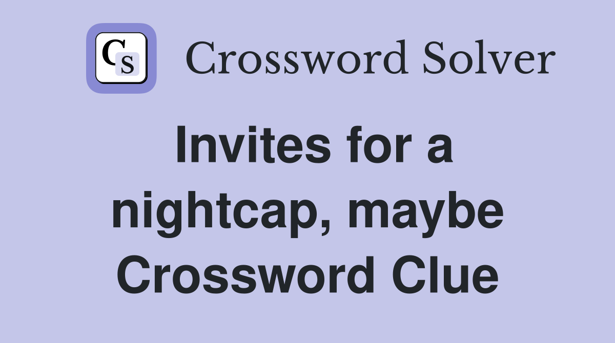 Invites for a nightcap, maybe Crossword Clue