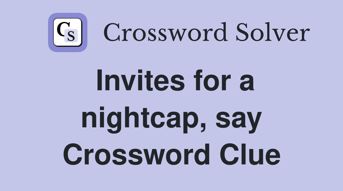 Invites for a nightcap, say Crossword Clue