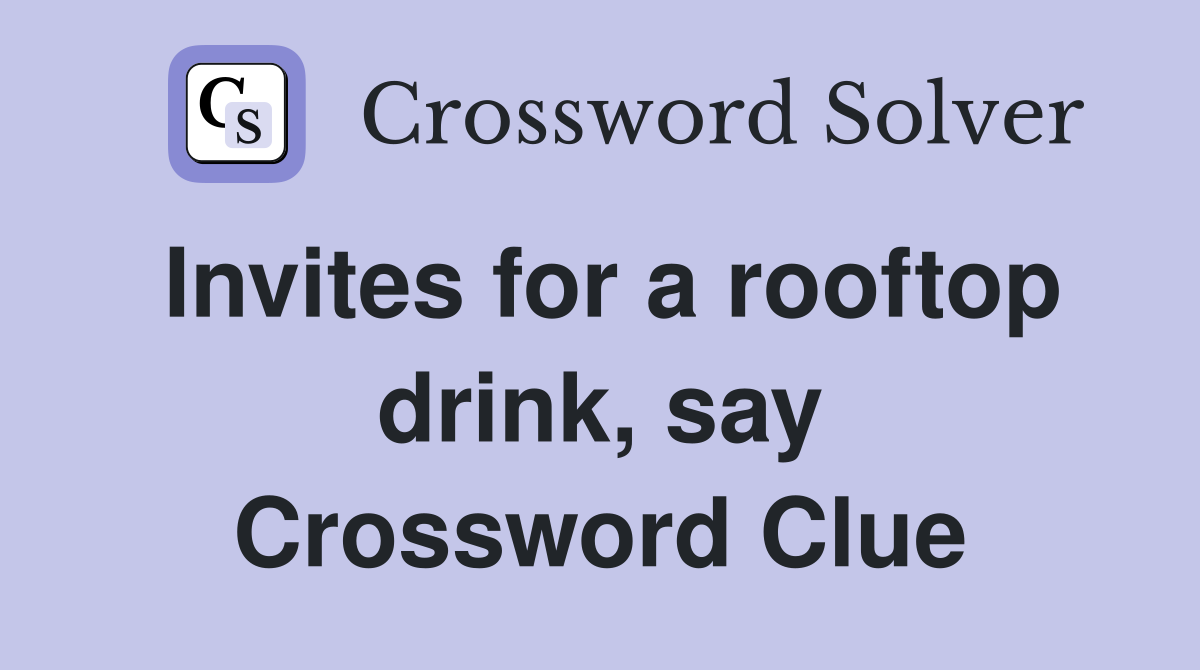 Invites for a rooftop drink, say Crossword Clue