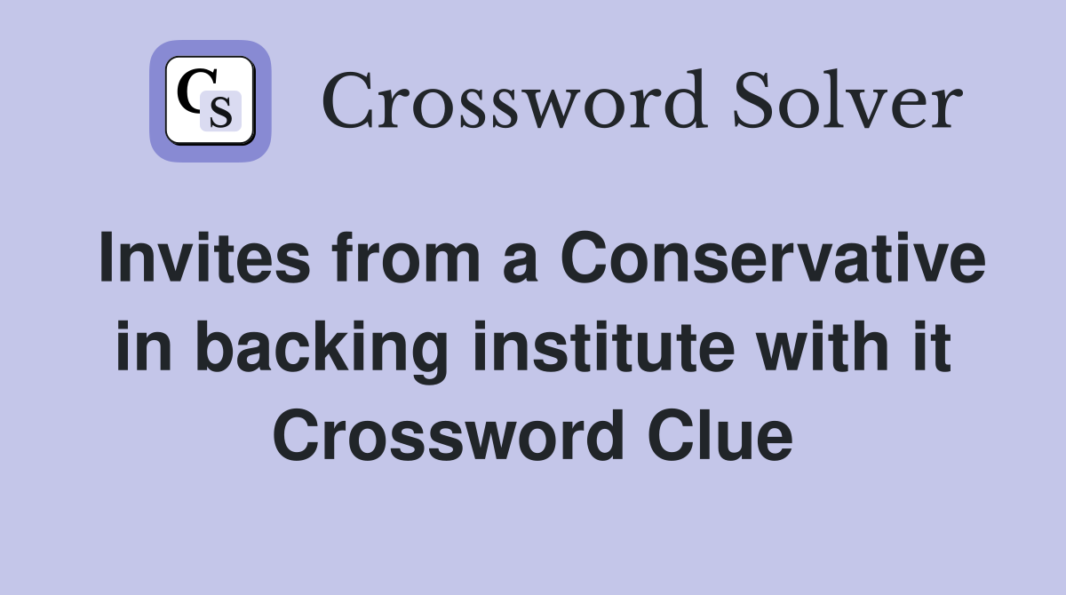 Invites from a Conservative in backing institute with it Crossword Clue