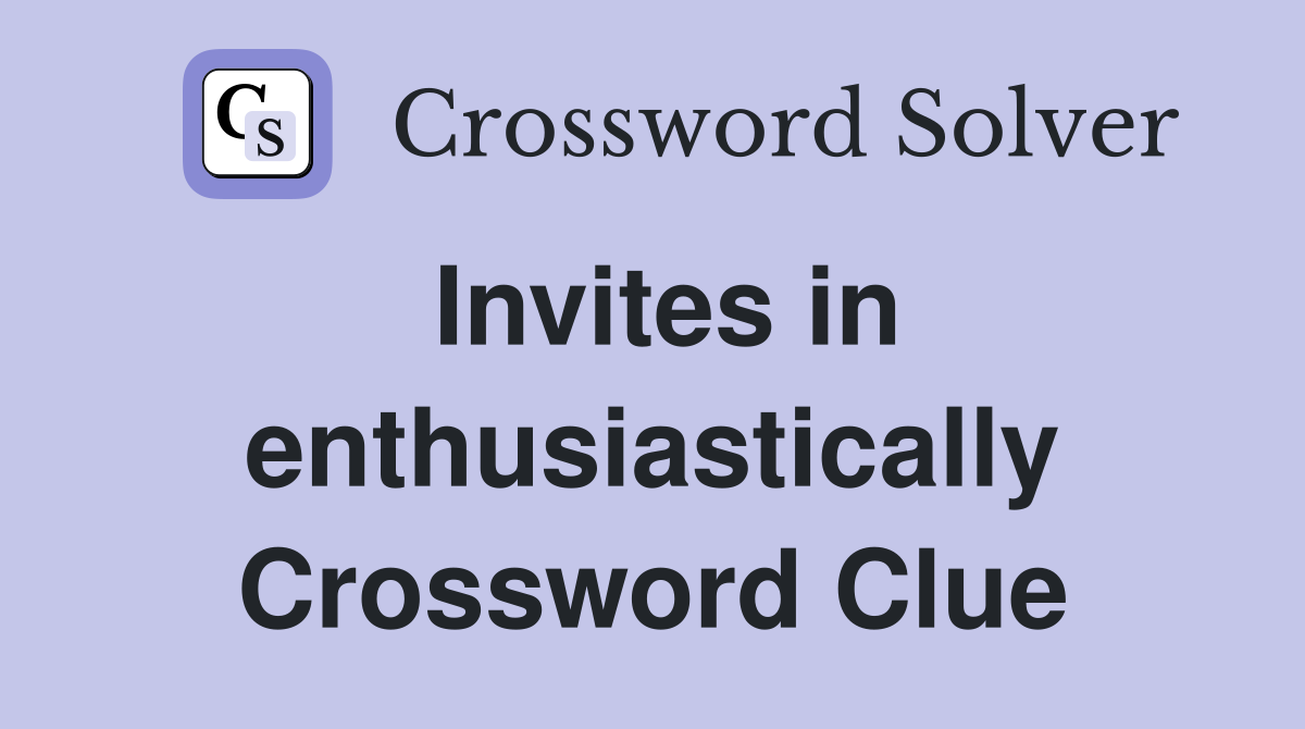 Invites in enthusiastically Crossword Clue