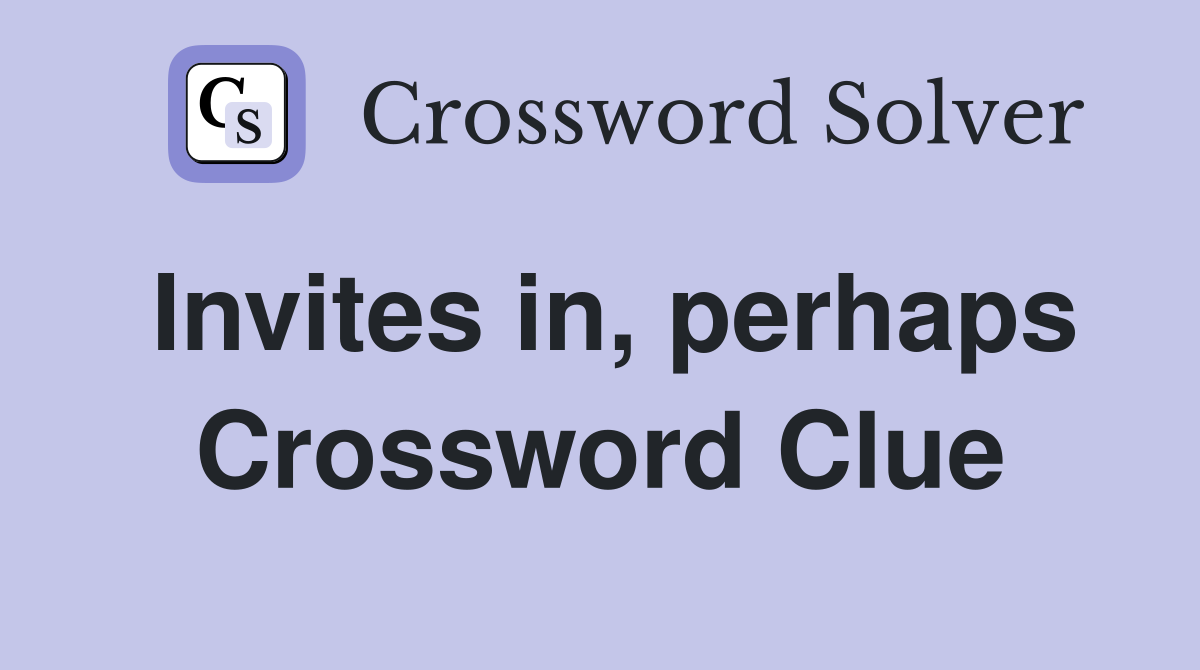 Invites in, perhaps Crossword Clue