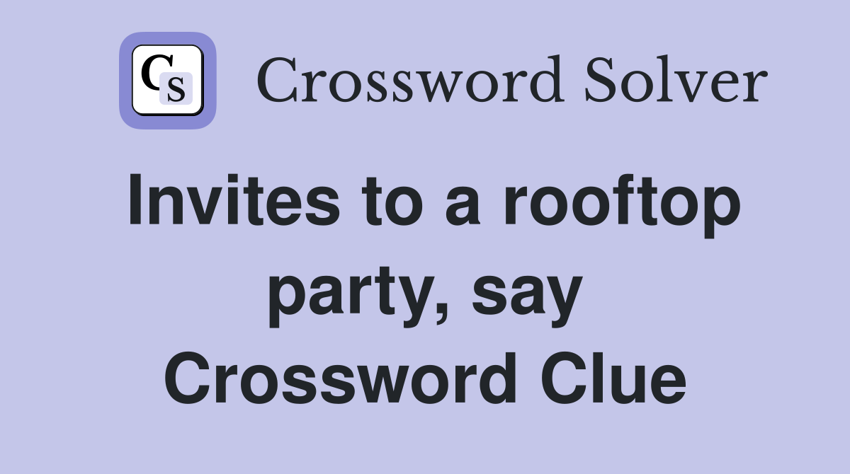 Invites to a rooftop party, say Crossword Clue