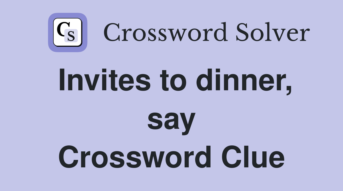 Invites to dinner, say Crossword Clue