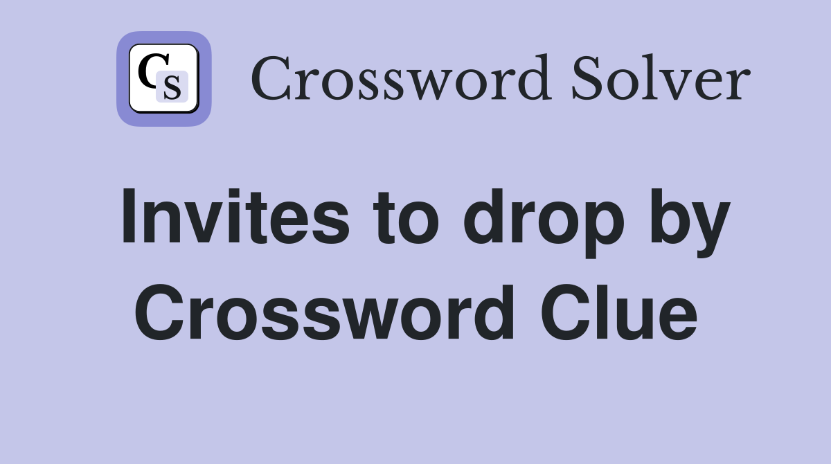 Invites to drop by Crossword Clue