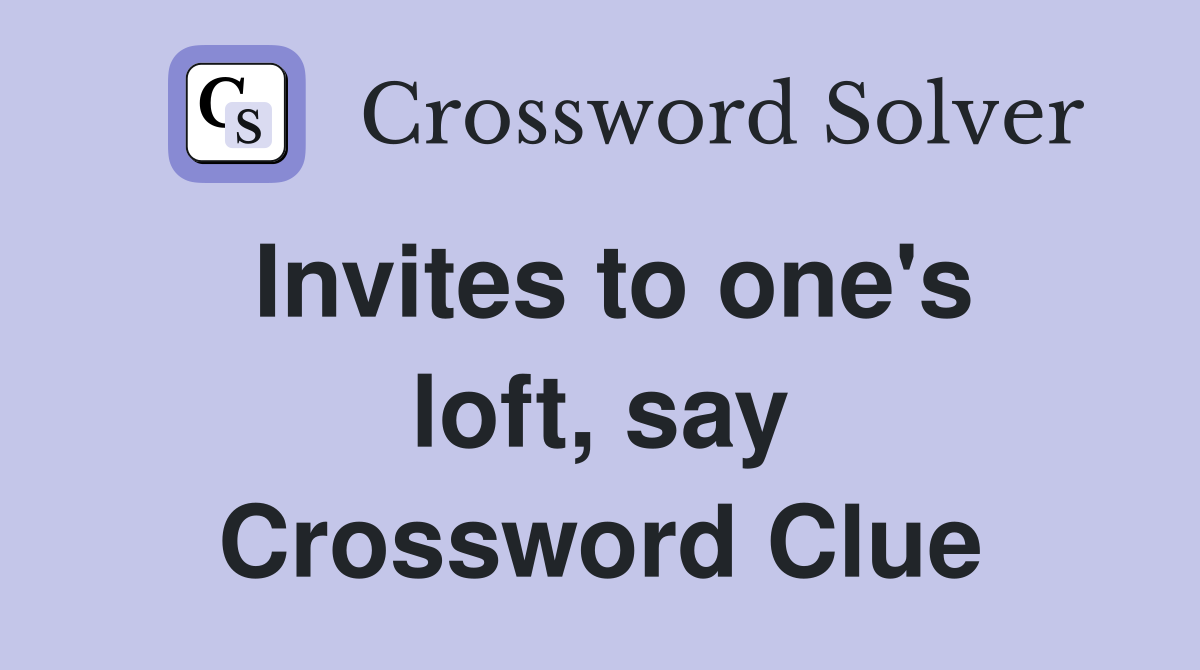Invites to one's loft, say Crossword Clue