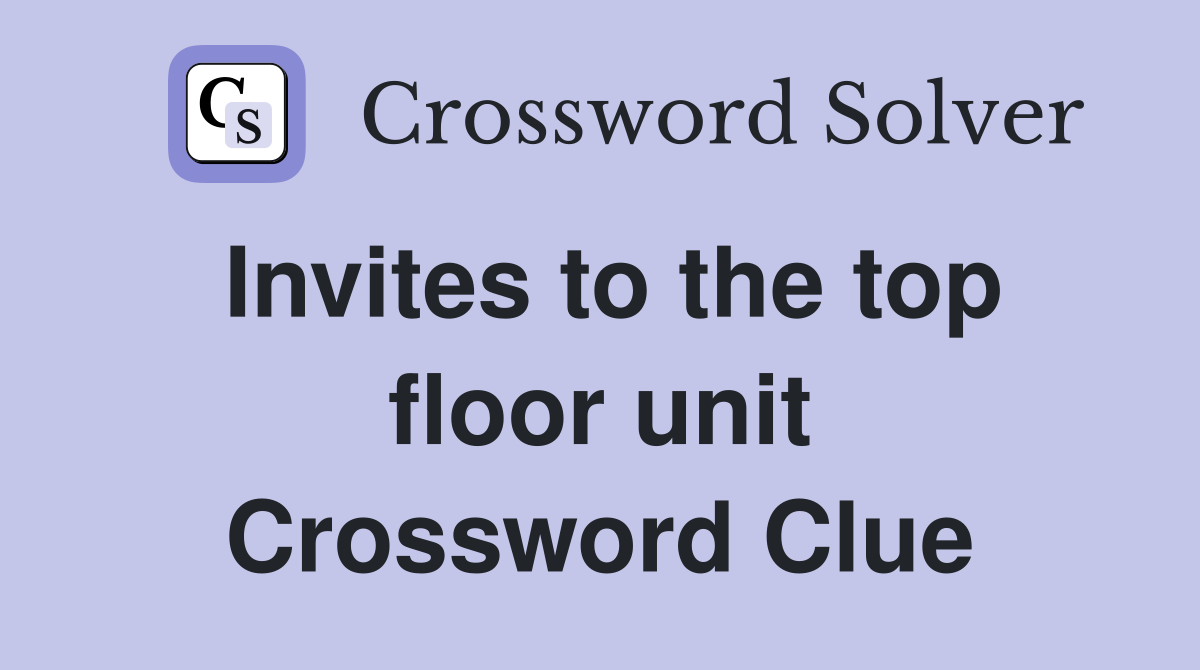 Invites to the top floor unit Crossword Clue