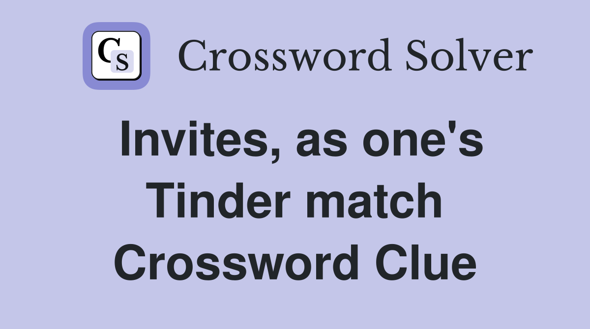 Invites, as one's Tinder match Crossword Clue