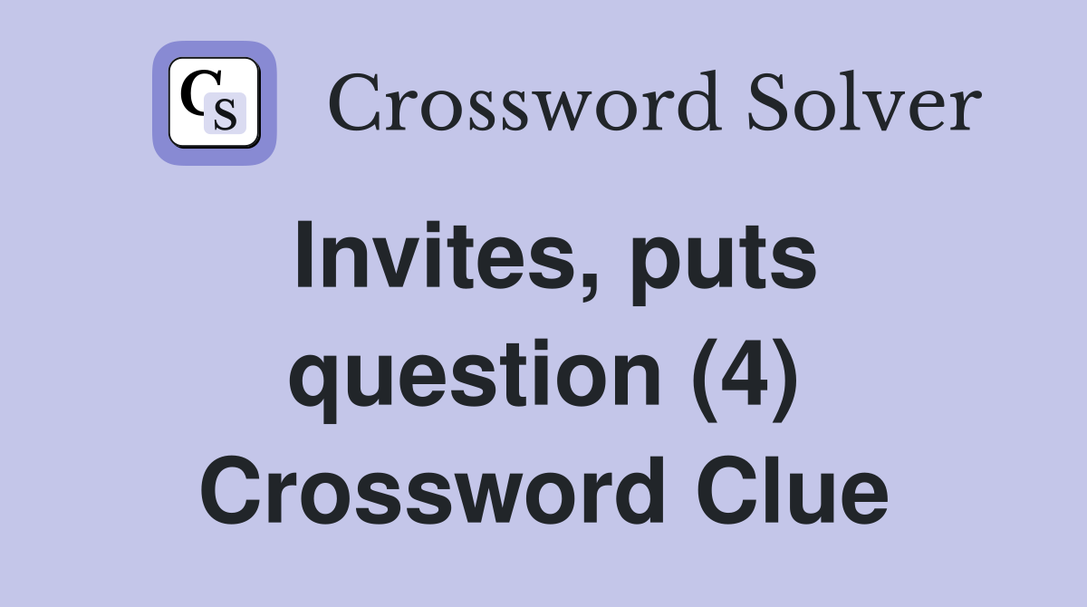 Invites, puts question (4) Crossword Clue
