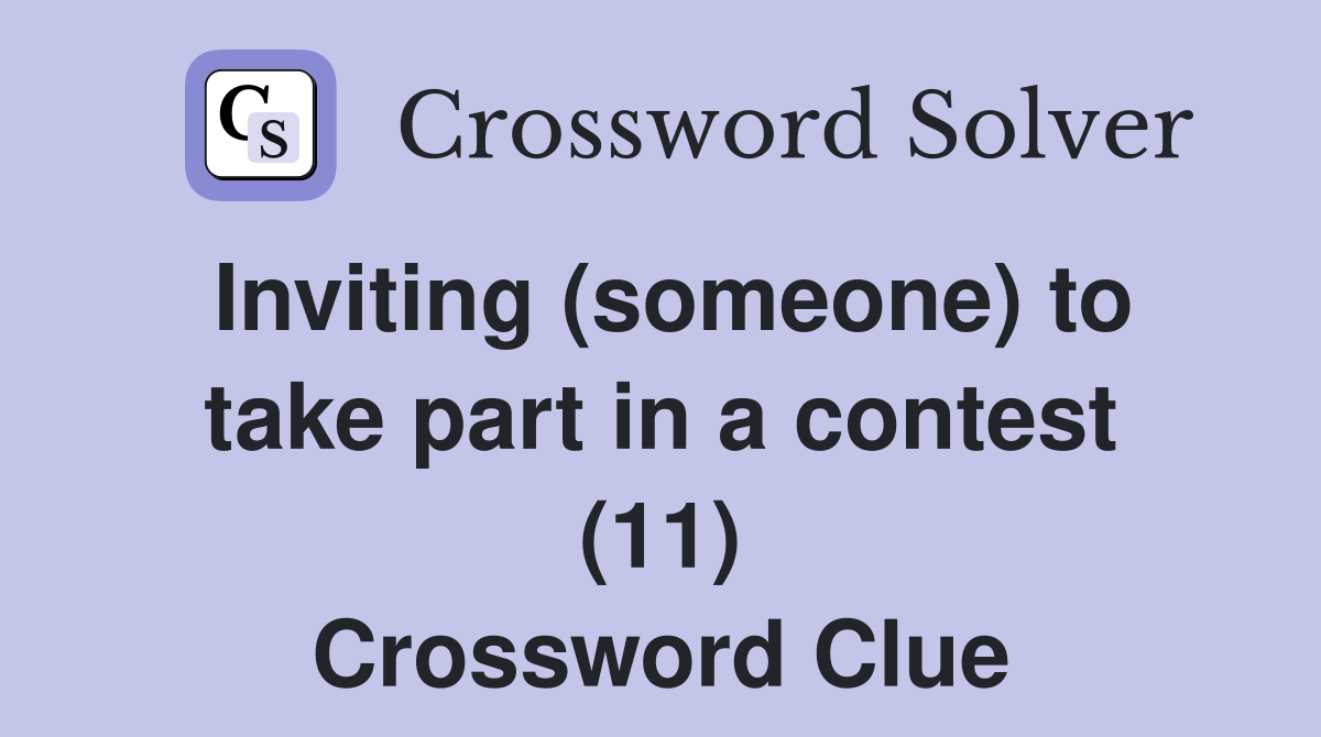 Inviting (someone) to take part in a contest (11) Crossword Clue