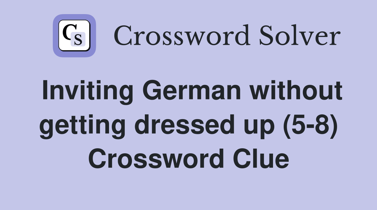 Inviting German without getting dressed up (5-8) Crossword Clue