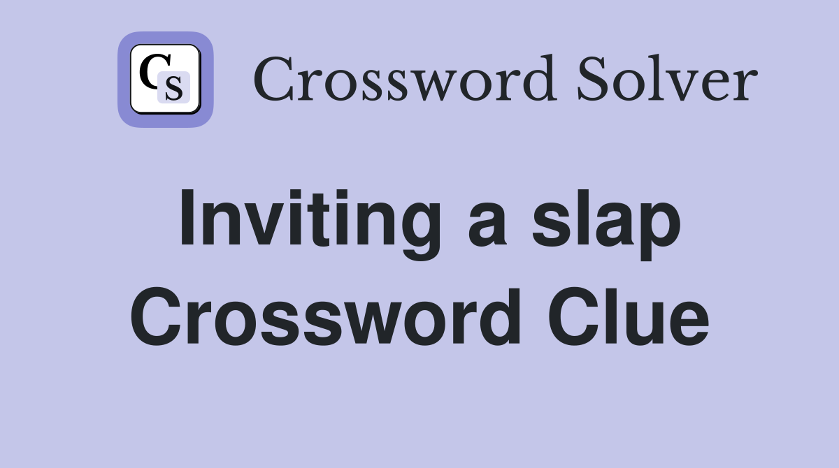 Inviting a slap Crossword Clue