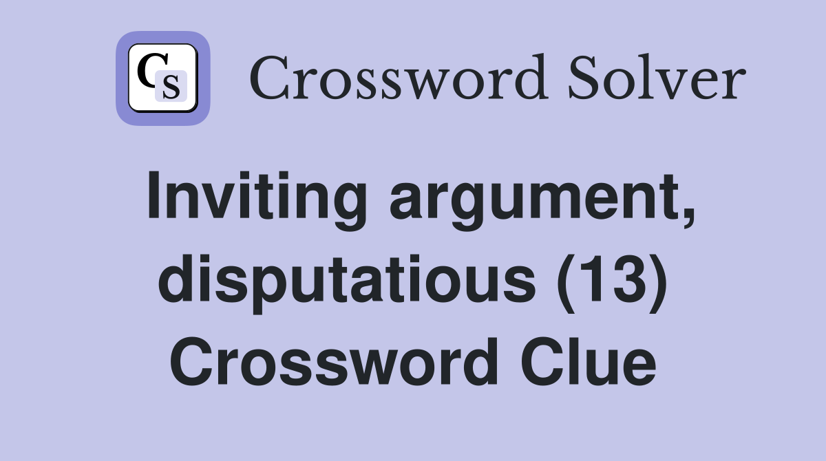 Inviting argument, disputatious (13) Crossword Clue