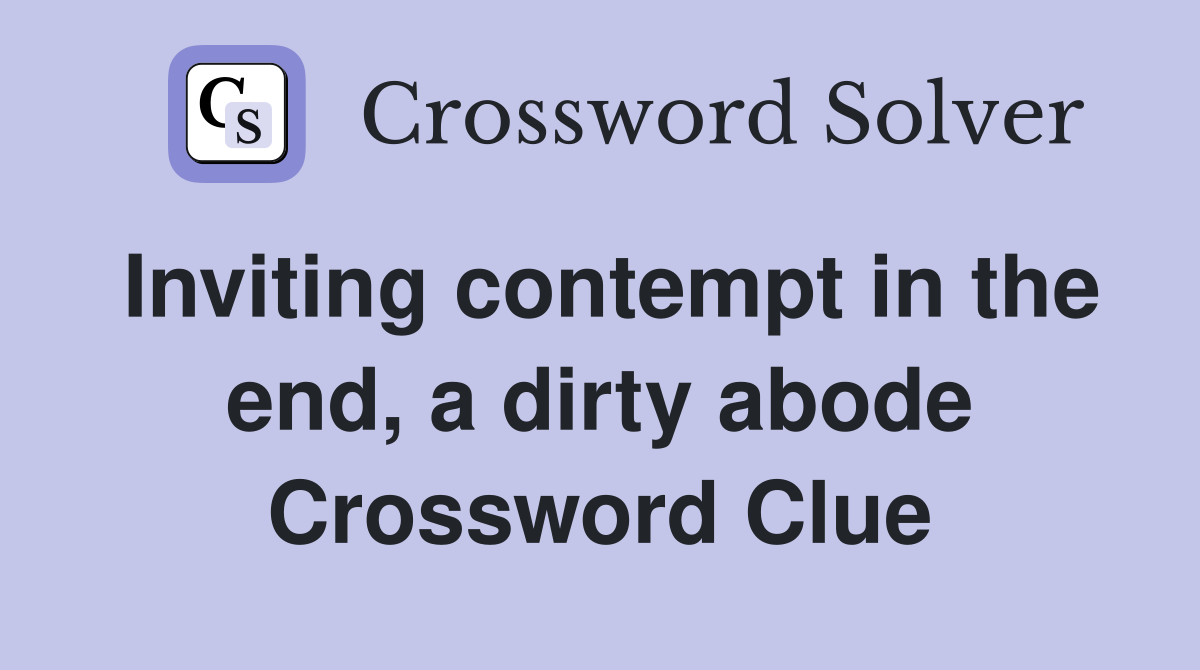 Inviting contempt in the end, a dirty abode Crossword Clue