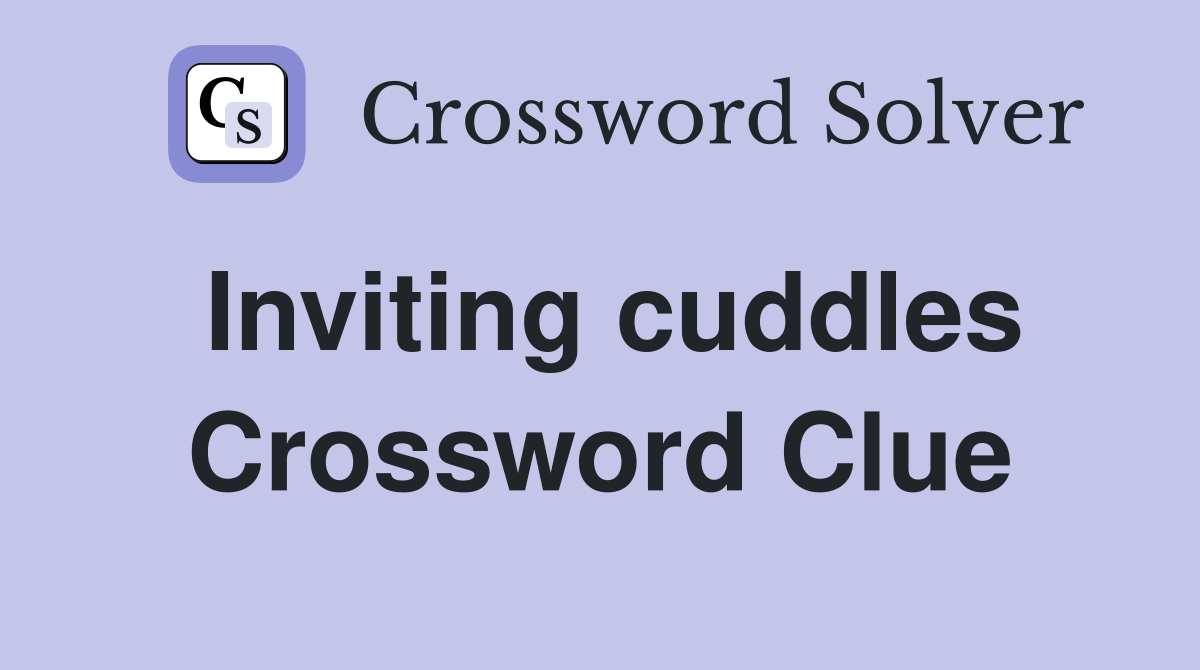 Inviting cuddles Crossword Clue