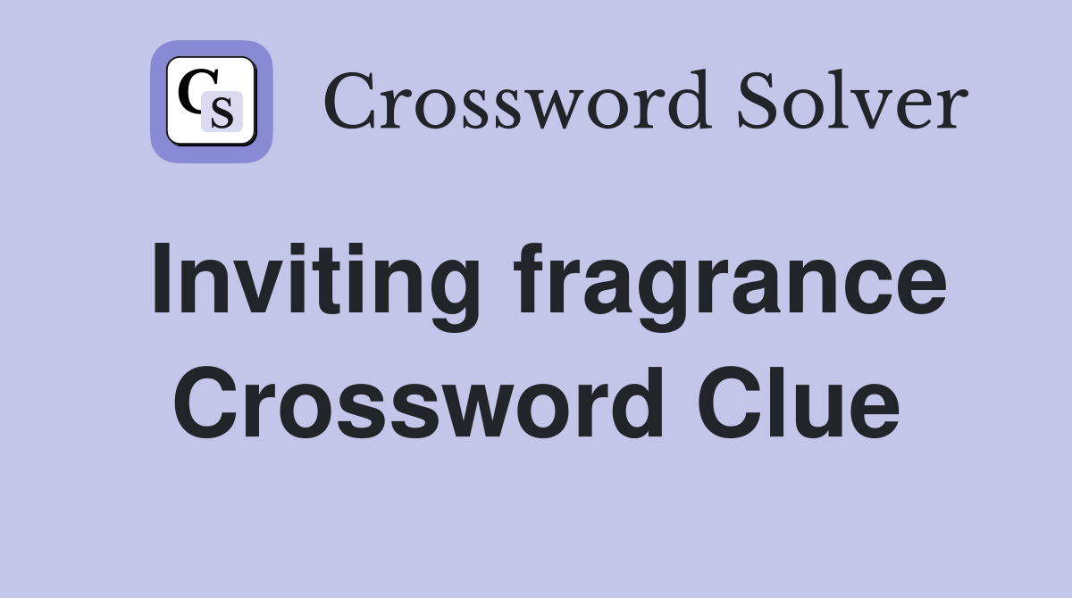 Inviting fragrance Crossword Clue