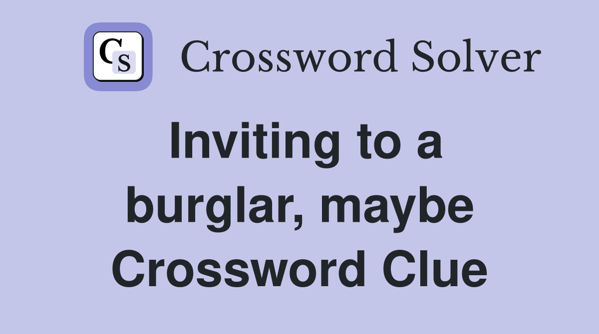 Inviting to a burglar, maybe Crossword Clue