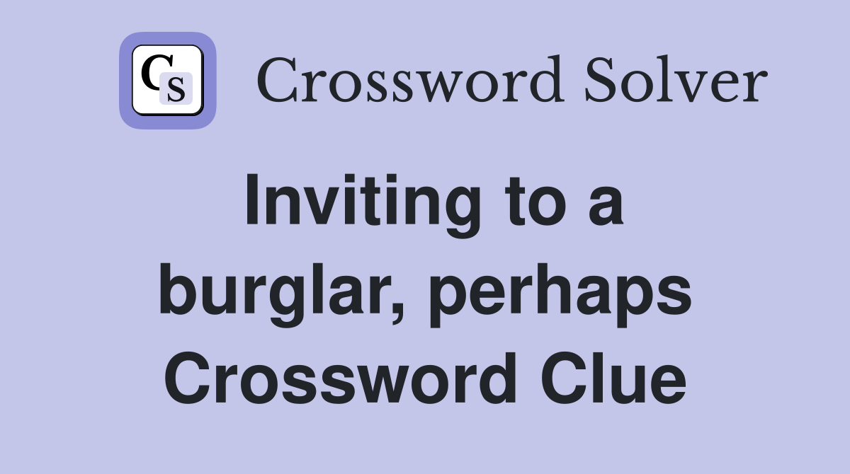 Inviting to a burglar, perhaps Crossword Clue