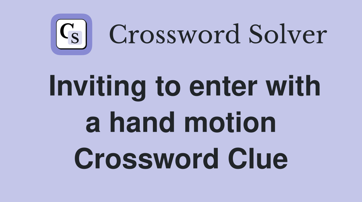 Inviting to enter with a hand motion Crossword Clue