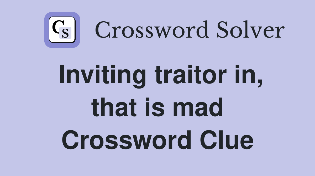 Inviting traitor in, that is mad Crossword Clue
