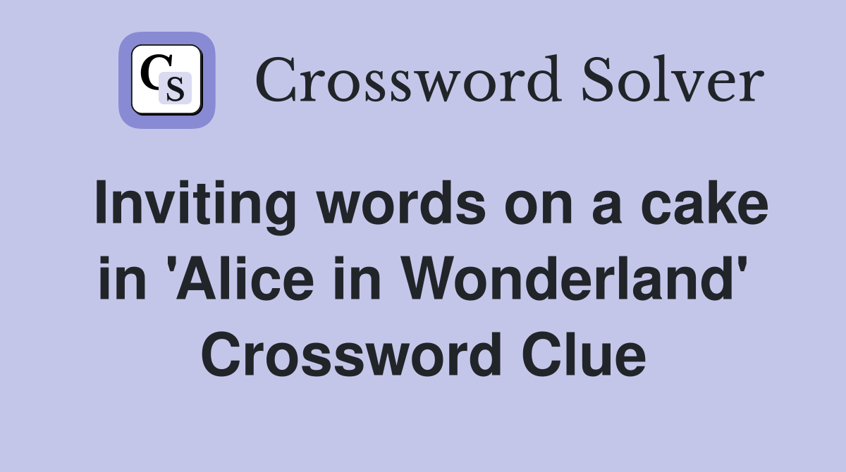 Inviting words on a cake in 'Alice in Wonderland' Crossword Clue