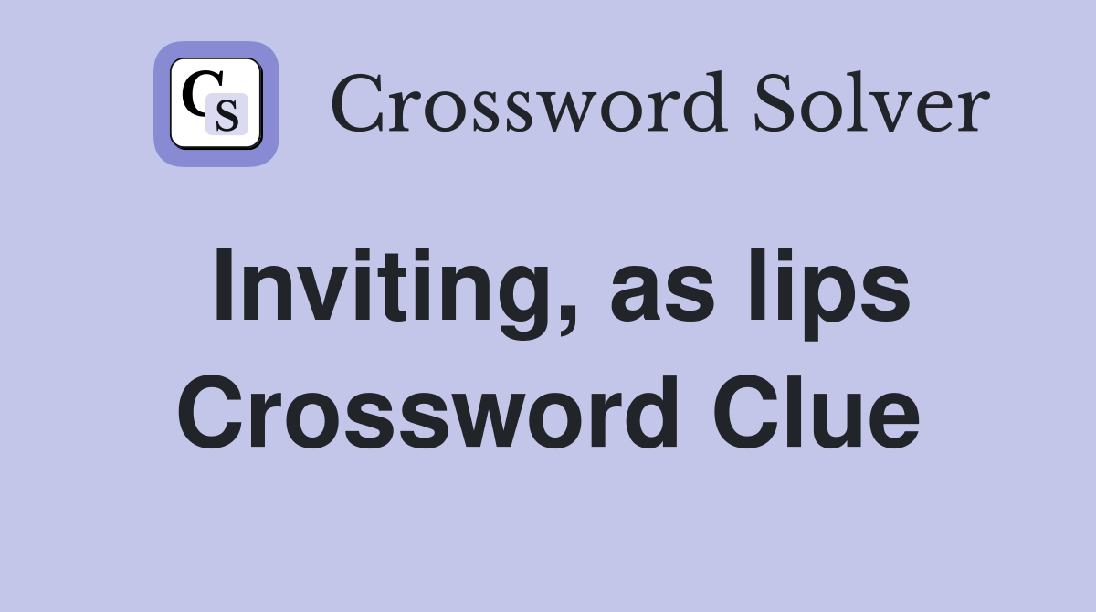 Inviting, as lips Crossword Clue