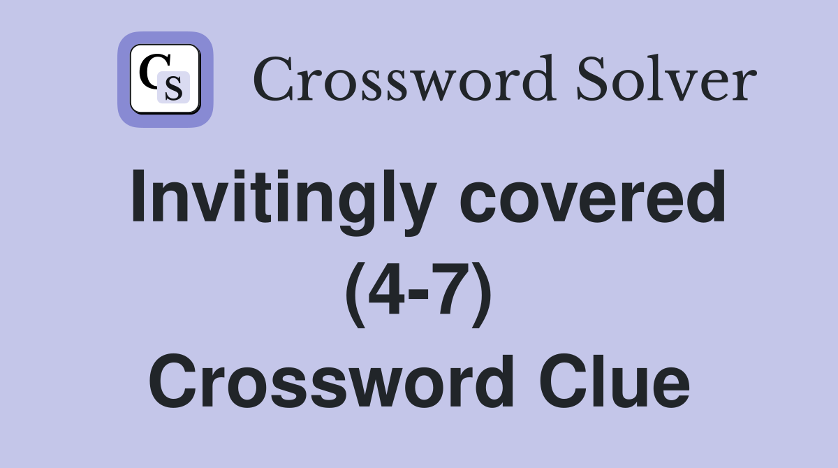 Invitingly covered (4-7) Crossword Clue