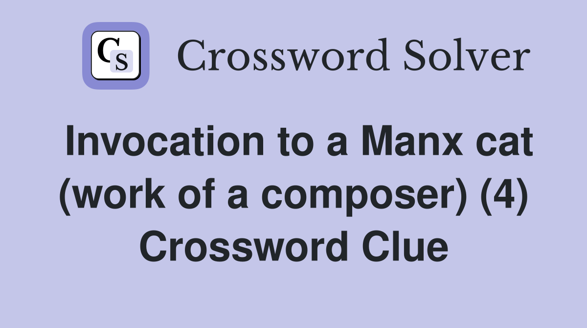 Invocation to a Manx cat (work of a composer) (4) Crossword Clue