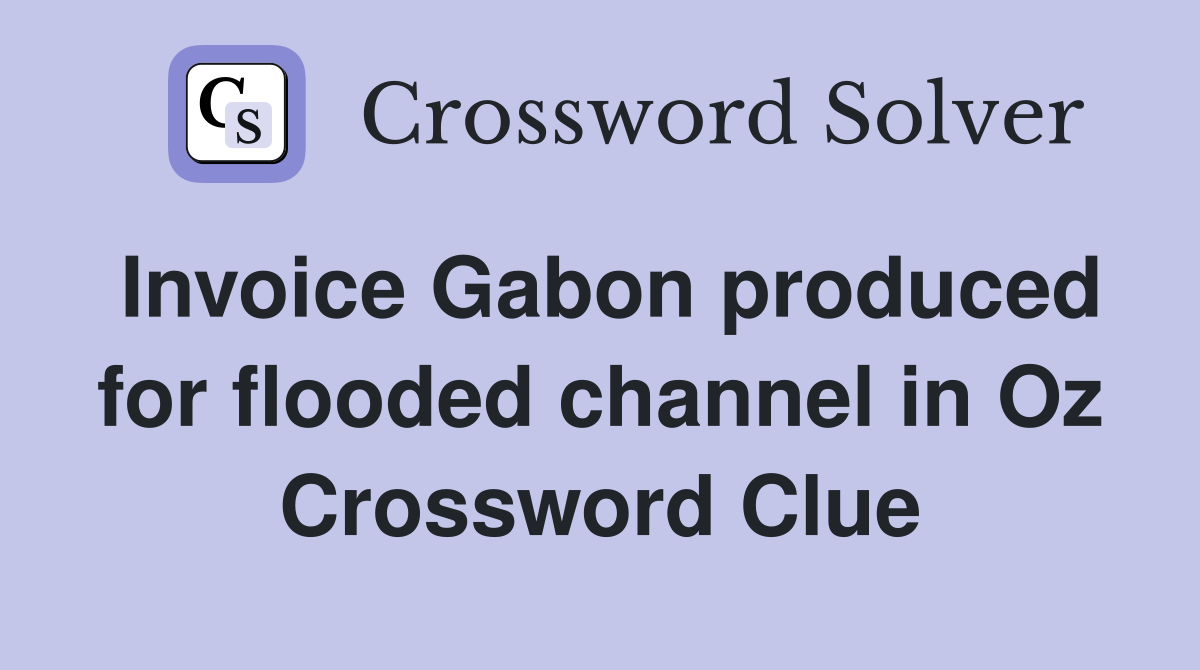 Invoice Gabon produced for flooded channel in Oz Crossword Clue