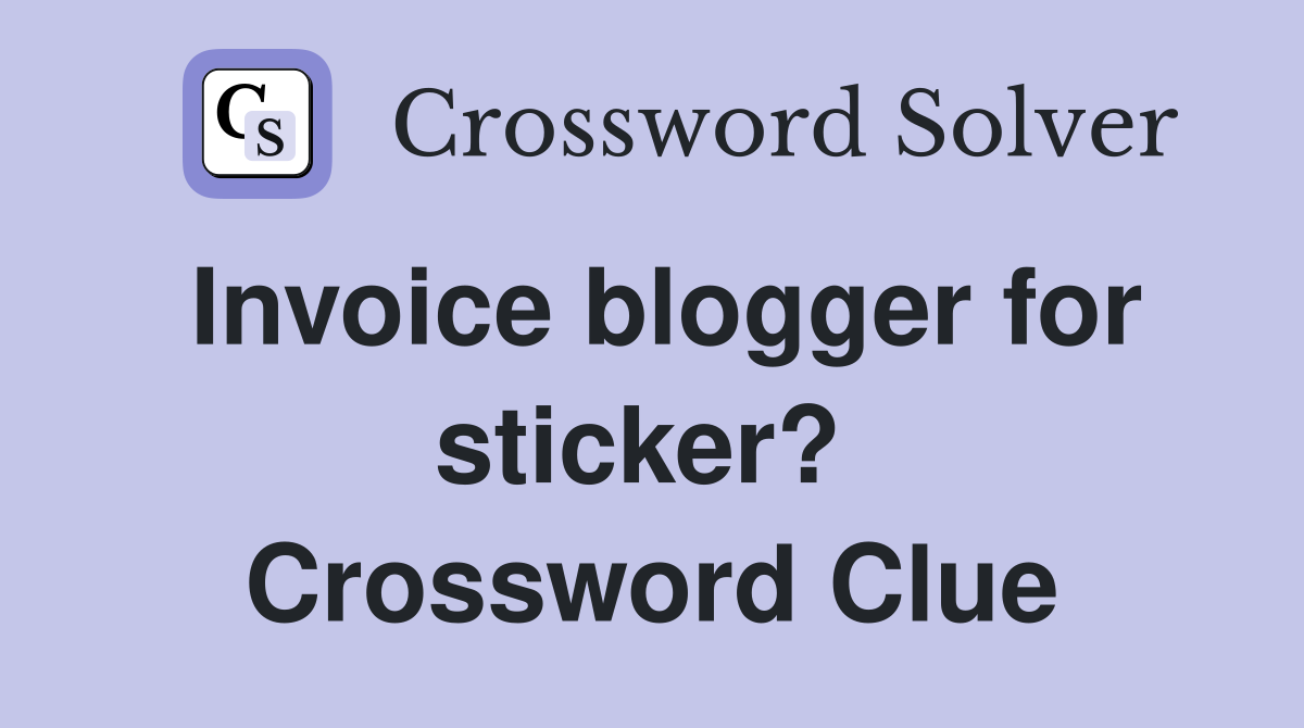 Invoice blogger for sticker?  Crossword Clue