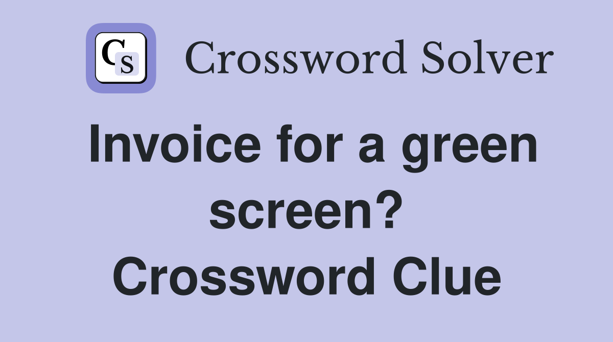 Invoice for a green screen? Crossword Clue