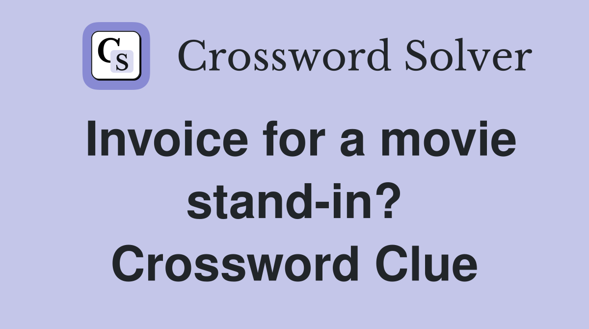 Invoice for a movie stand-in? Crossword Clue