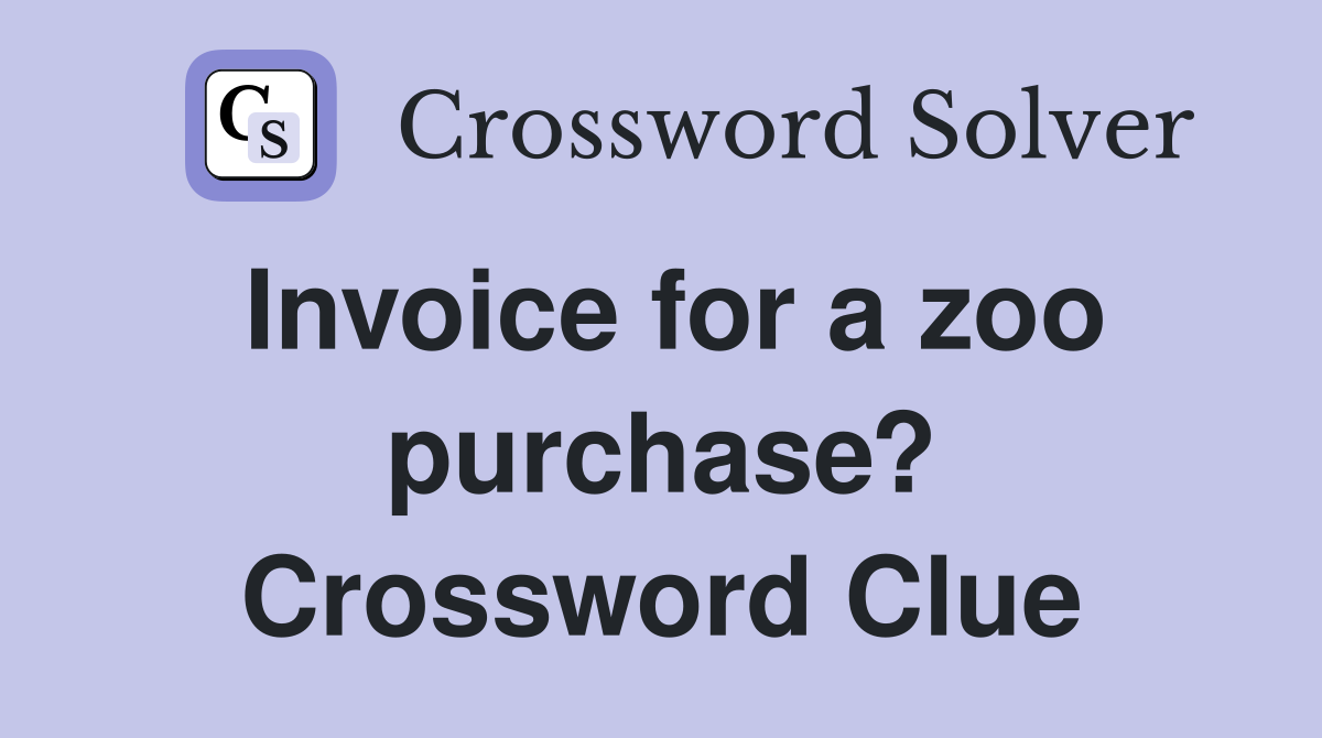 Invoice for a zoo purchase? Crossword Clue