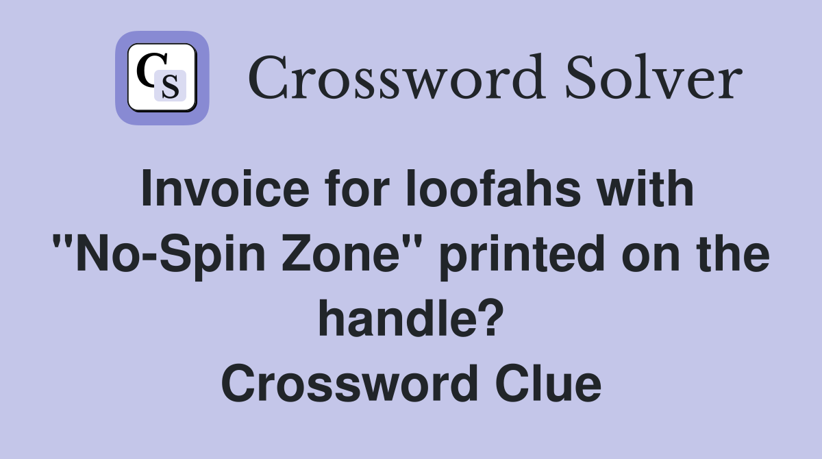 Invoice for loofahs with "No-Spin Zone" printed on the handle? Crossword Clue