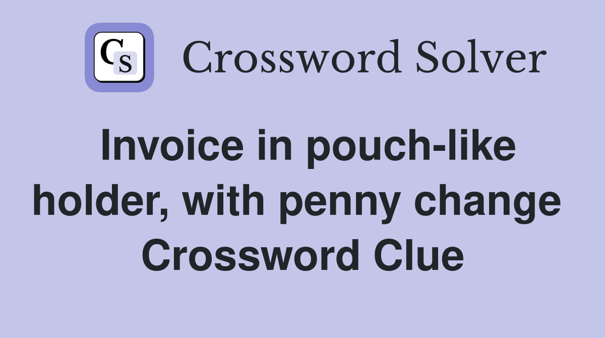 Invoice in pouch-like holder, with penny change  Crossword Clue