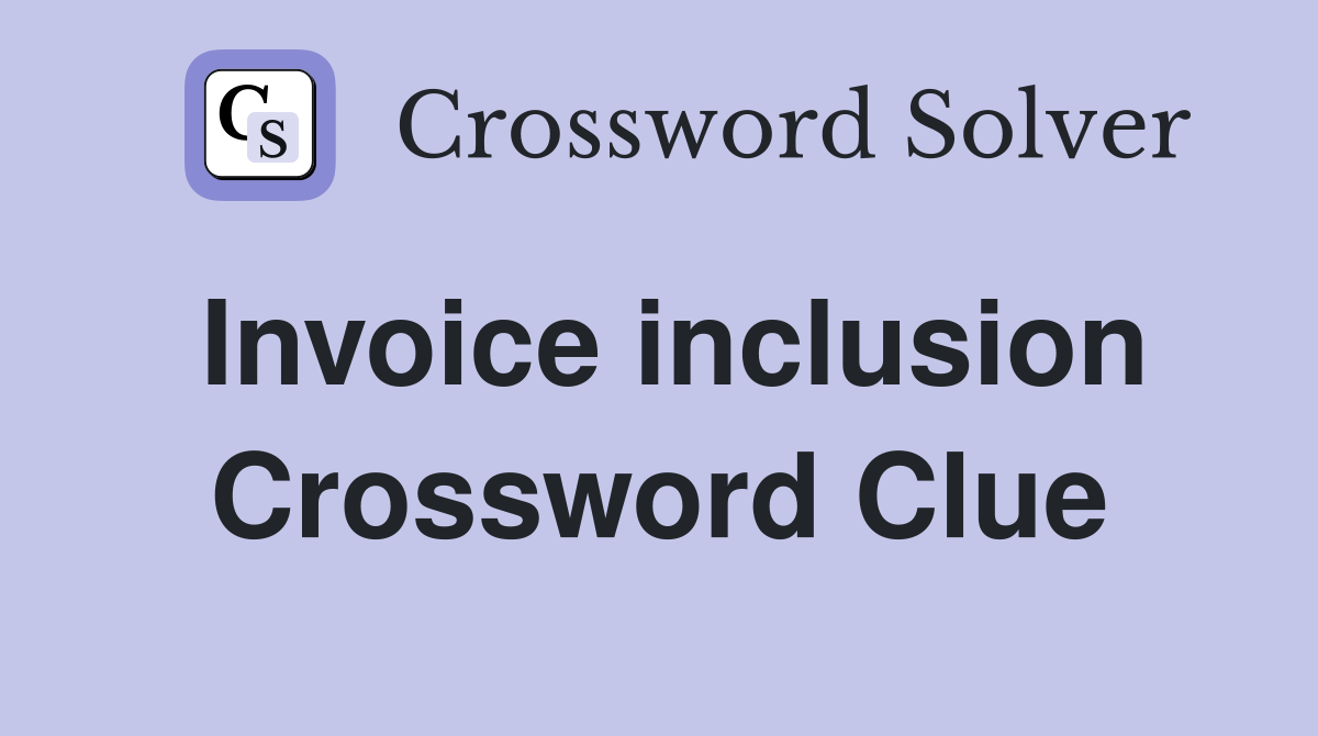 Invoice inclusion Crossword Clue