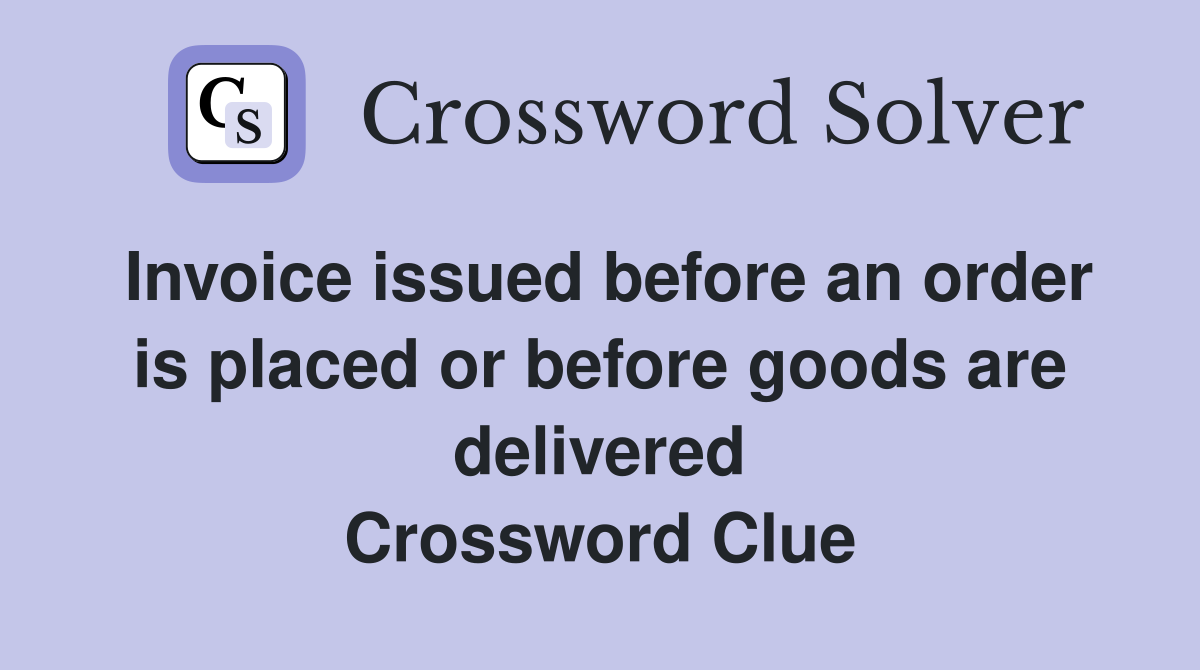 Invoice issued before an order is placed or before goods are delivered Crossword Clue