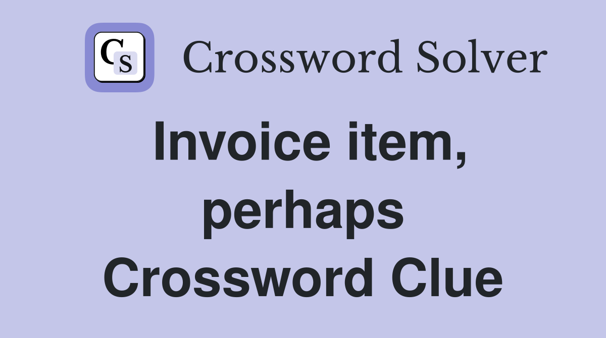 Invoice item, perhaps Crossword Clue