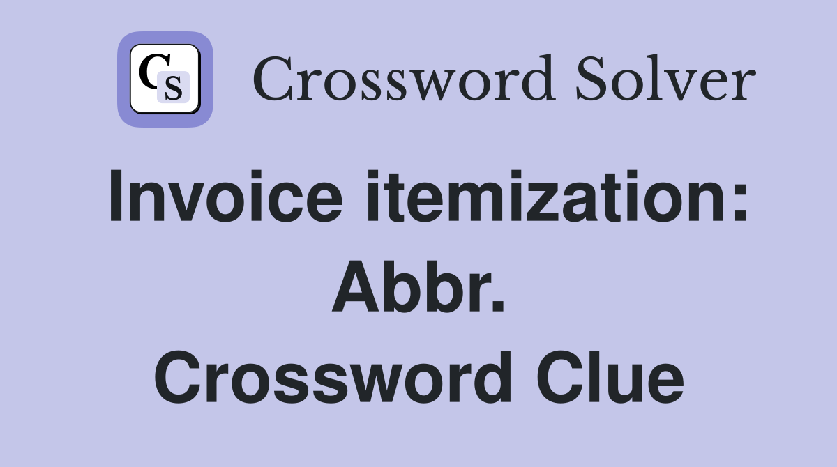 Invoice itemization: Abbr. Crossword Clue