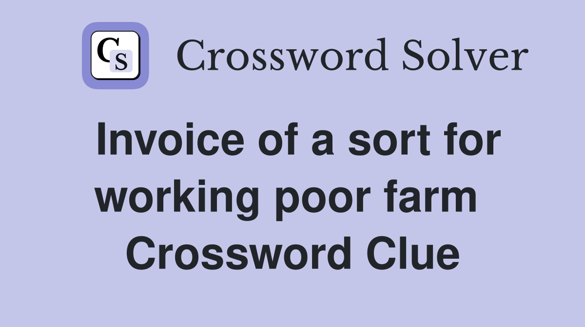 Invoice of a sort for working poor farm  Crossword Clue