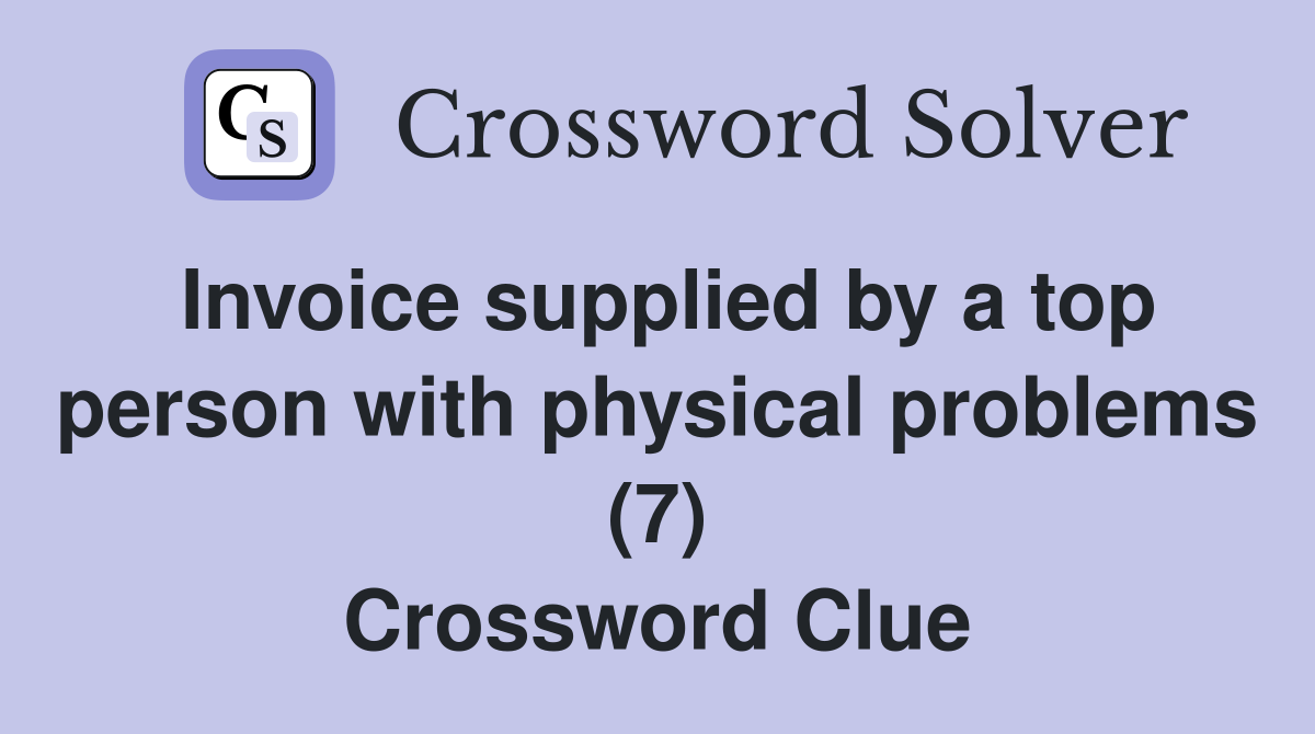 Invoice supplied by a top person with physical problems (7) Crossword Clue